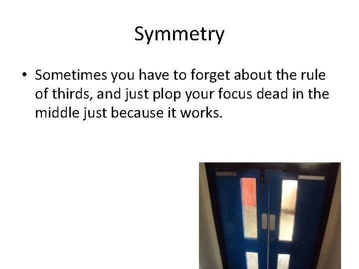 Symmetry • Sometimes you have to forget about the rule of thirds, and just