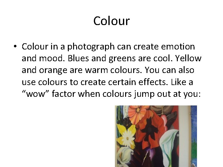 Colour • Colour in a photograph can create emotion and mood. Blues and greens