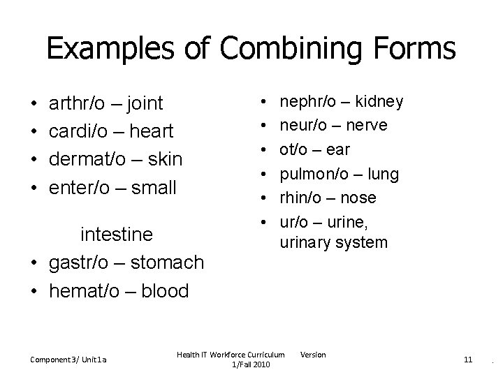 Examples of Combining Forms • • arthr/o – joint cardi/o – heart dermat/o –