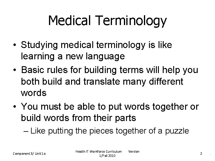 Medical Terminology • Studying medical terminology is like learning a new language • Basic