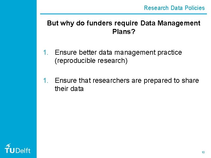 Research Data Policies But why do funders require Data Management Plans? 1. Ensure better
