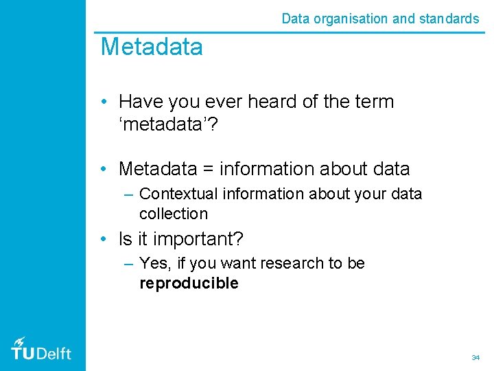Data organisation and standards Metadata • Have you ever heard of the term ‘metadata’?