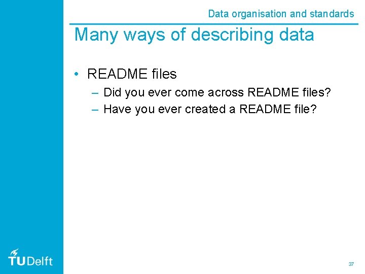 Data organisation and standards Many ways of describing data • README files – Did