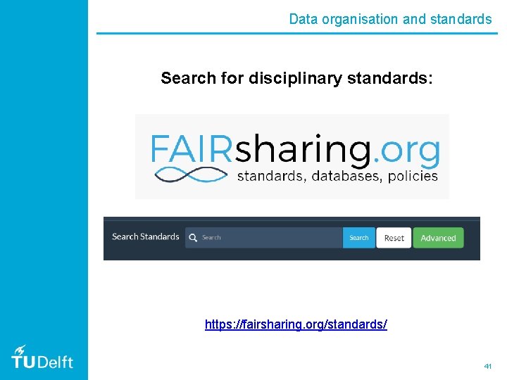 Data organisation and standards Search for disciplinary standards: https: //fairsharing. org/standards/ 41 