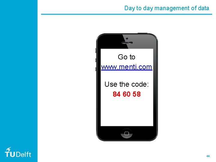 Day to day management of data Go to www. menti. com Use the code: