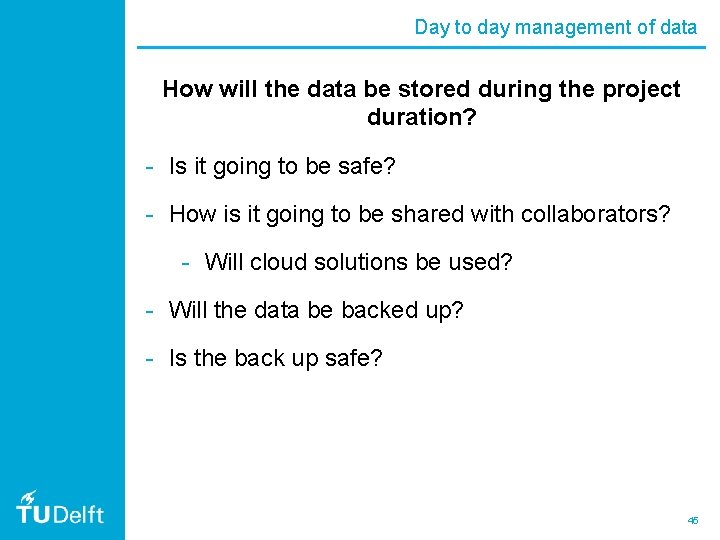 Day to day management of data How will the data be stored during the