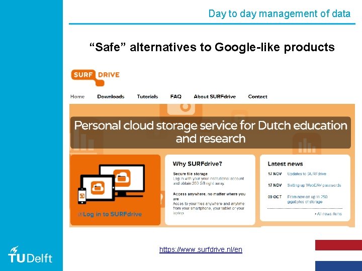 Day to day management of data “Safe” alternatives to Google-like products https: //www. surfdrive.