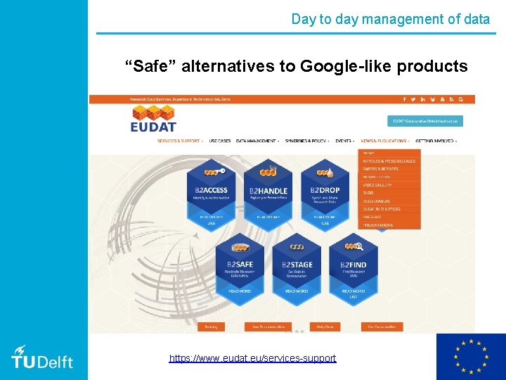 Day to day management of data “Safe” alternatives to Google-like products https: //www. eudat.