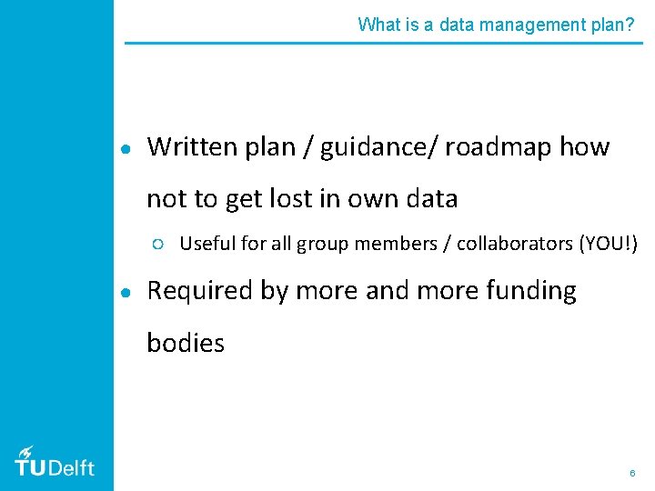 What is a data management plan? ● Written plan / guidance/ roadmap how not