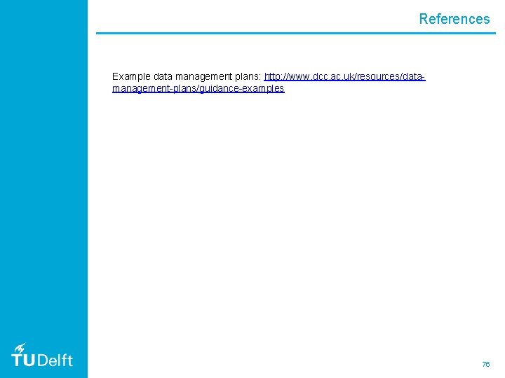 References Example data management plans: http: //www. dcc. ac. uk/resources/datamanagement-plans/guidance-examples 76 