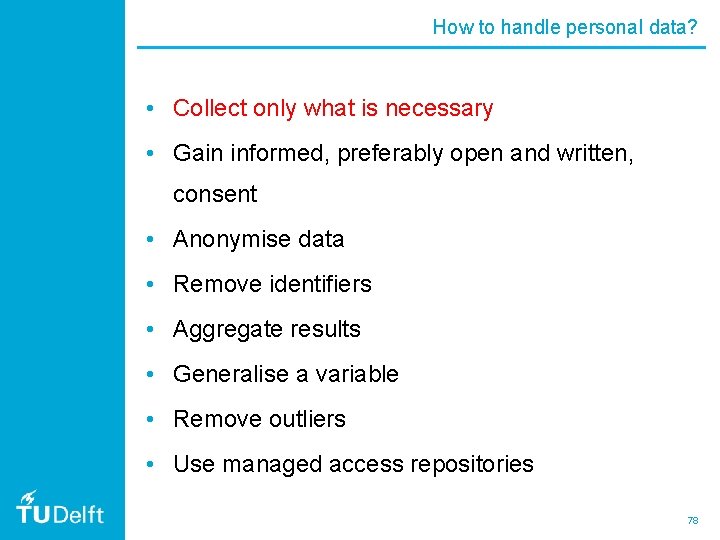 How to handle personal data? • Collect only what is necessary • Gain informed,