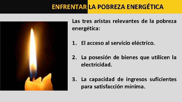 ENFRENTAR LA POBREZA ENERGÉTICA Las tres aristas relevantes de la pobreza energética: 1. El