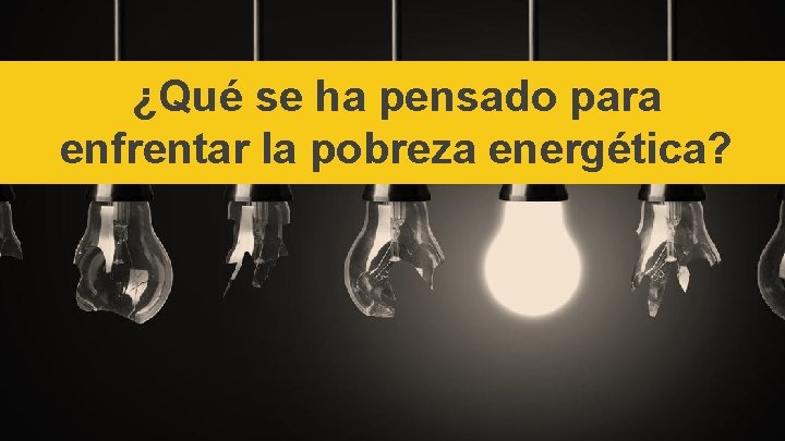 ¿Qué se ha pensado para enfrentar la pobreza energética? 