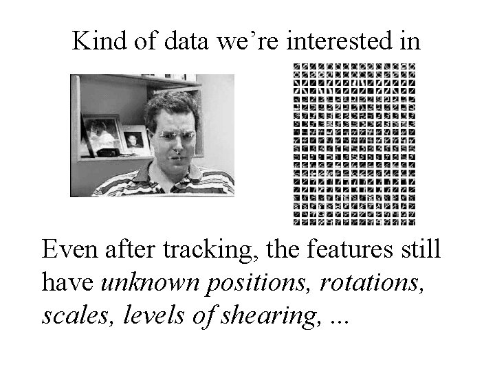 Kind of data we’re interested in Even after tracking, the features still have unknown