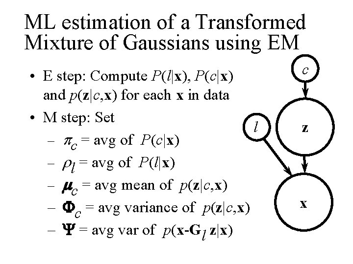 ML estimation of a Transformed Mixture of Gaussians using EM • E step: Compute
