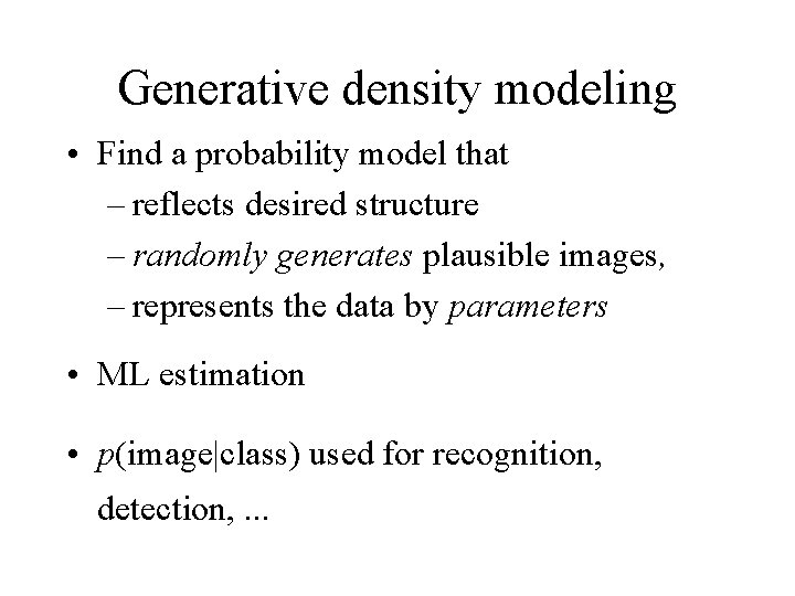 Generative density modeling • Find a probability model that – reflects desired structure –