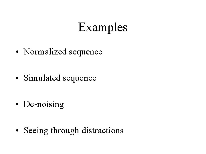 Examples • Normalized sequence • Simulated sequence • De-noising • Seeing through distractions 