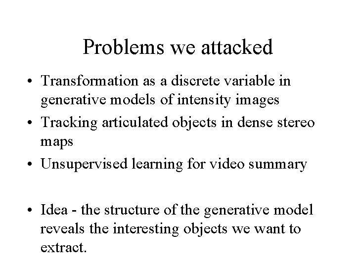 Problems we attacked • Transformation as a discrete variable in generative models of intensity