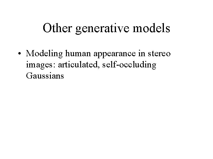Other generative models • Modeling human appearance in stereo images: articulated, self-occluding Gaussians 