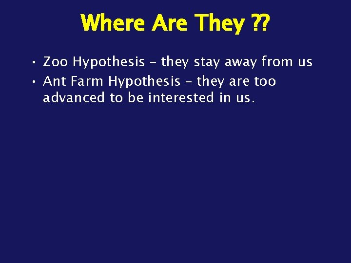 Where Are They ? ? • Zoo Hypothesis – they stay away from us