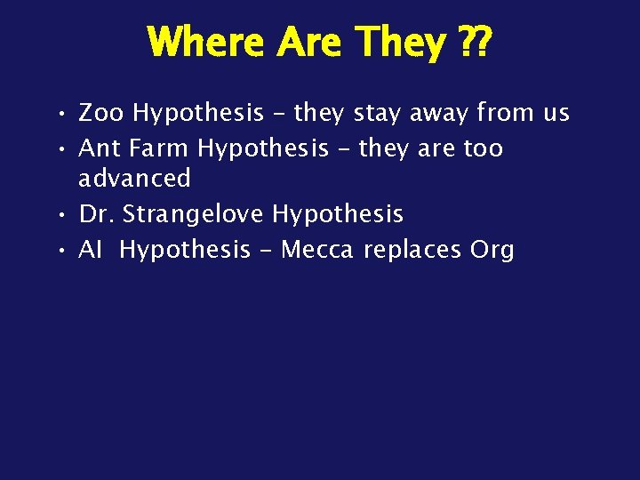 Where Are They ? ? • Zoo Hypothesis – they stay away from us