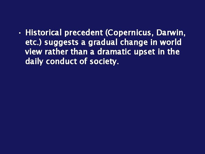 • Historical precedent (Copernicus, Darwin, etc. ) suggests a gradual change in world