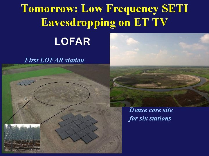 Tomorrow: Low Frequency SETI Eavesdropping on ET TV LOFAR First LOFAR station Dense core