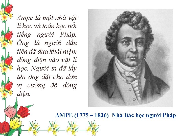 Ampe là một nhà vật lí học và toán học nổi tiếng người Pháp.