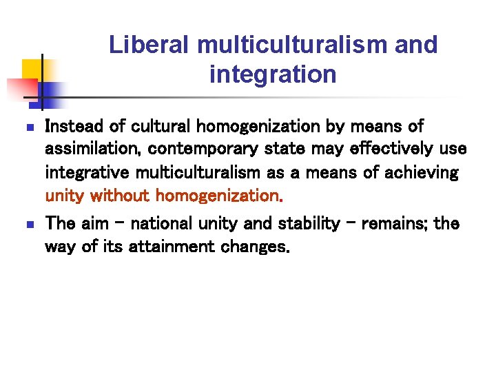 Liberal multiculturalism and integration n n Instead of cultural homogenization by means of assimilation,