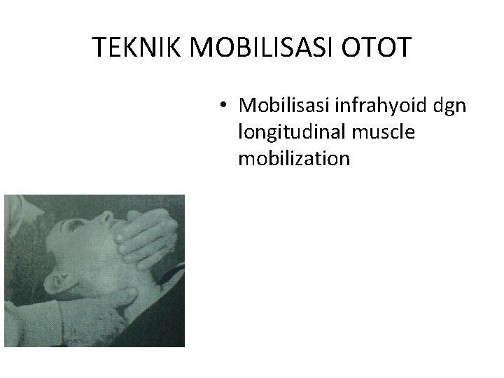 TEKNIK MOBILISASI OTOT • Mobilisasi infrahyoid dgn longitudinal muscle mobilization 