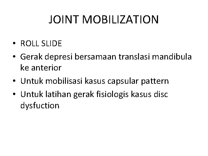 JOINT MOBILIZATION • ROLL SLIDE • Gerak depresi bersamaan translasi mandibula ke anterior •