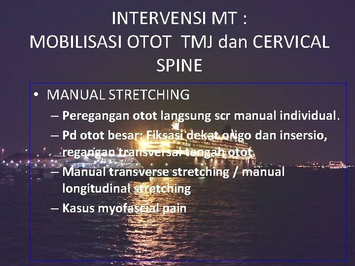 INTERVENSI MT : MOBILISASI OTOT TMJ dan CERVICAL SPINE • MANUAL STRETCHING – Peregangan