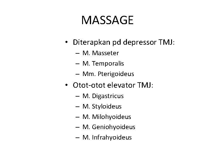 MASSAGE • Diterapkan pd depressor TMJ: – M. Masseter – M. Temporalis – Mm.