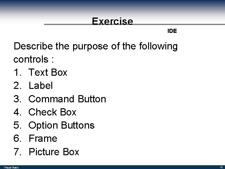 Exercise IDE Describe the purpose of the following controls : 1. Text Box 2. Exercise IDE Describe the purpose of the following controls : 1. Text Box 2.