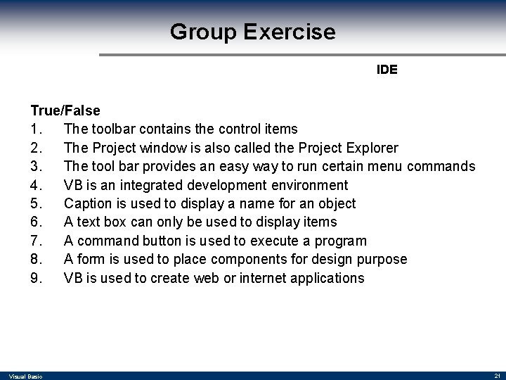 Group Exercise IDE True/False 1. The toolbar contains the control items 2. The Project Group Exercise IDE True/False 1. The toolbar contains the control items 2. The Project