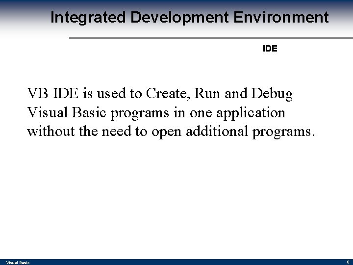 Integrated Development Environment IDE VB IDE is used to Create, Run and Debug Visual Integrated Development Environment IDE VB IDE is used to Create, Run and Debug Visual