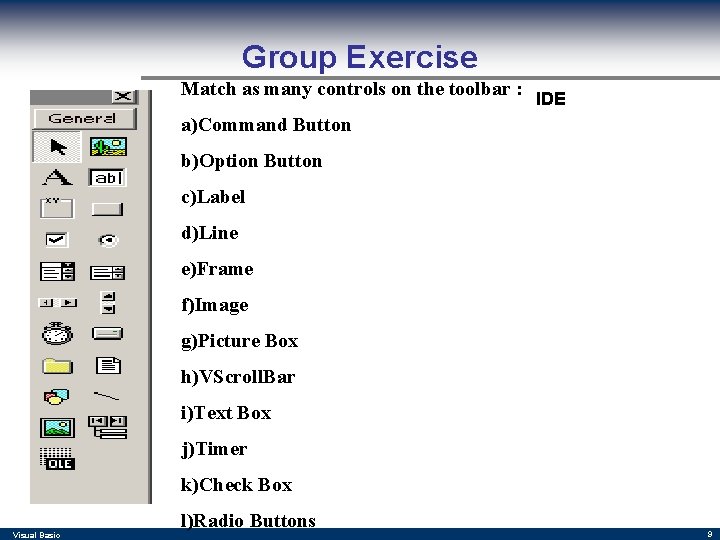 Group Exercise Match as many controls on the toolbar : IDE a)Command Button b)Option Group Exercise Match as many controls on the toolbar : IDE a)Command Button b)Option