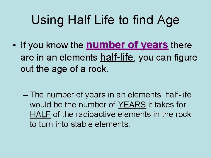 Using Half Life to find Age • If you know the number of years