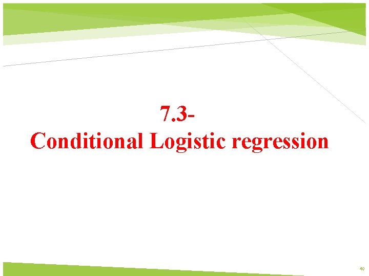 7. 3 Conditional Logistic regression 40 