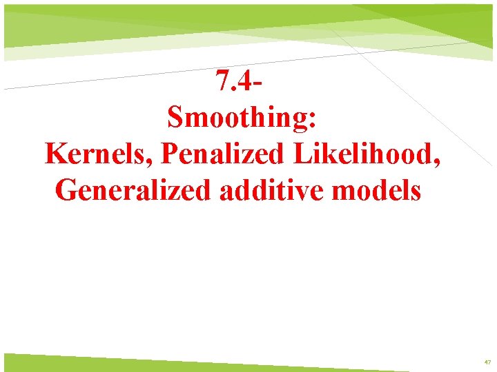 7. 4 Smoothing: Kernels, Penalized Likelihood, Generalized additive models 47 