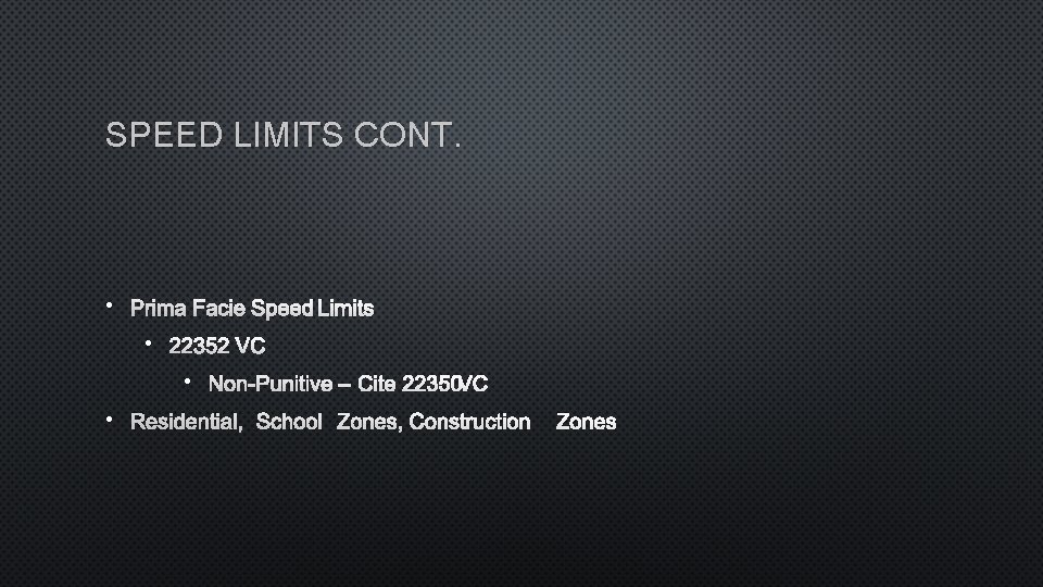 SPEED LIMITS CONT. • PRIMA FACIE SPEED LIMITS • 22352 VC • NON-PUNITIVE –