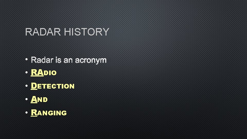 RADAR HISTORY • RADAR IS AN ACRONYM • RADIO • DETECTION • AND •