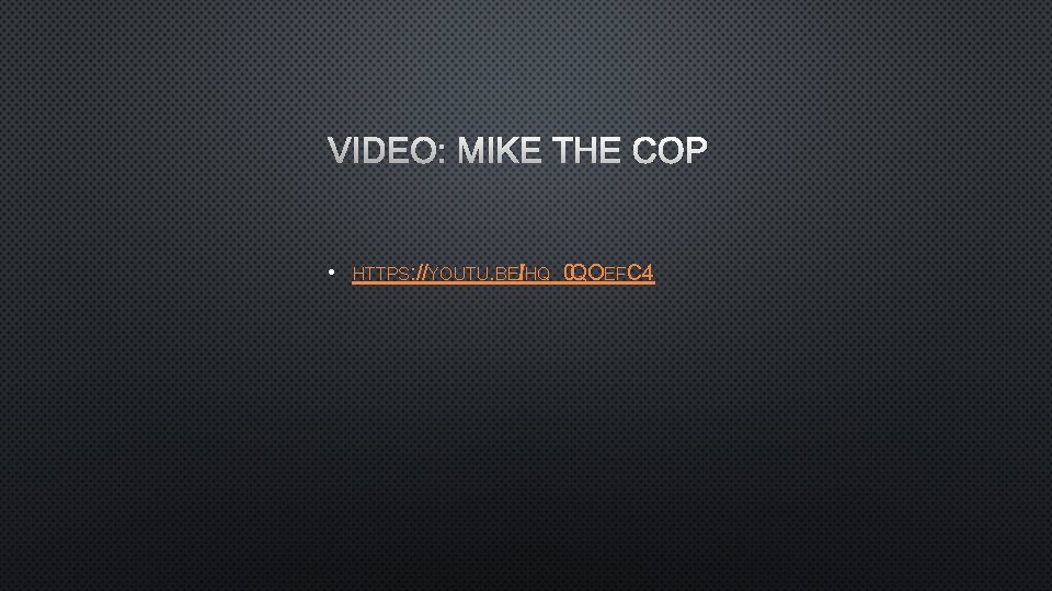 VIDEO: MIKE THE COP • HTTPS: //YOUTU. BEI/HQ_0 QOEFC 4 