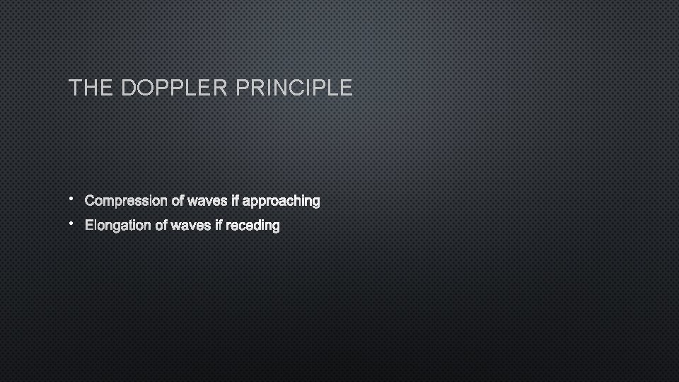 THE DOPPLER PRINCIPLE • COMPRESSION OF WAVES IF APPROACHING • ELONGATION OF WAVES IF