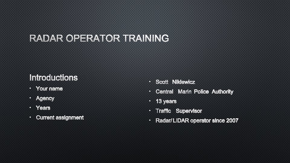 RADAR OPERATOR TRAINING INTRODUCTIONS • YOUR NAME • AGENCY • YEARS • CURRENT ASSIGNMENT