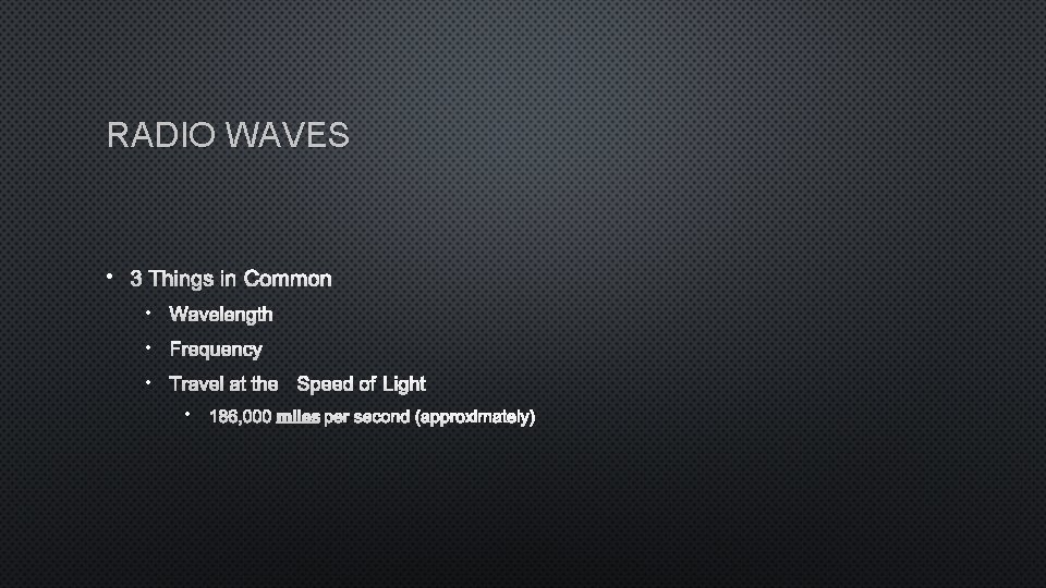 RADIO WAVES • 3 THINGS IN COMMON • WAVELENGTH • FREQUENCY • TRAVEL AT