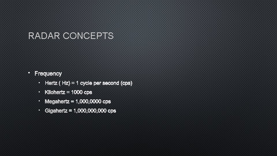 RADAR CONCEPTS • FREQUENCY • HERTZ (HZ) = 1 CYCLE PER SECOND (CPS) •