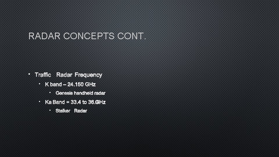 RADAR CONCEPTS CONT. • TRAFFIC RADAR FREQUENCY • K BAND – 24. 150 GHZ