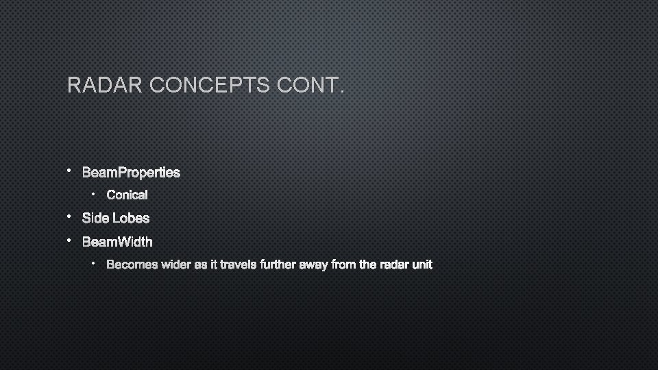 RADAR CONCEPTS CONT. • BEAM PROPERTIES • CONICAL • SIDE LOBES • BEAM WIDTH