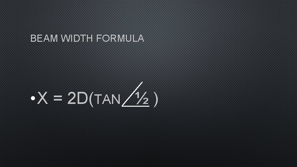 BEAM WIDTH FORMULA • X = 2 D(TAN ½ ) 